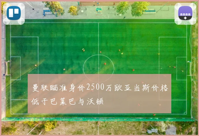 曼联瞄准身价2500万欧亚当斯价格低于巴莱巴与沃顿