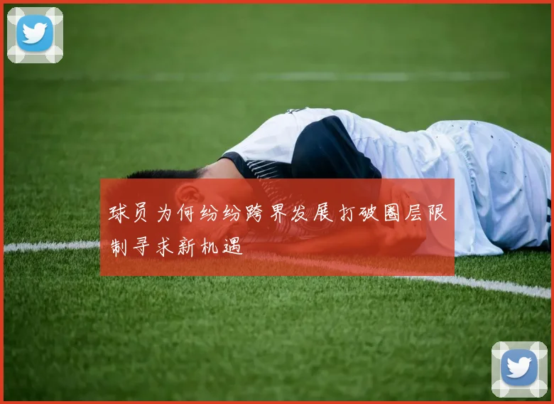 球员为何纷纷跨界发展打破圈层限制寻求新机遇